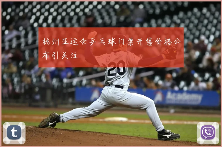 杭州亚运会乒乓球门票开售价格公布引关注