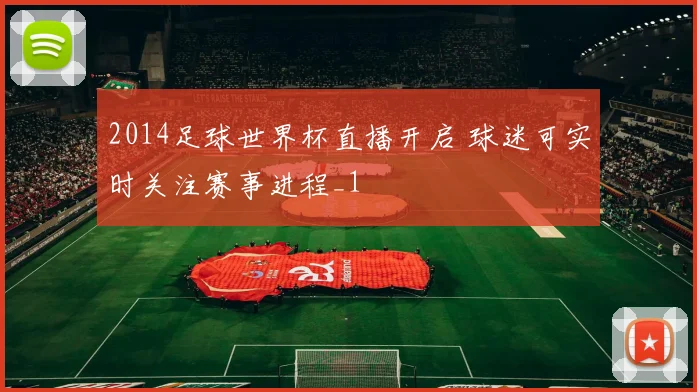 2014足球世界杯直播开启 球迷可实时关注赛事进程_1