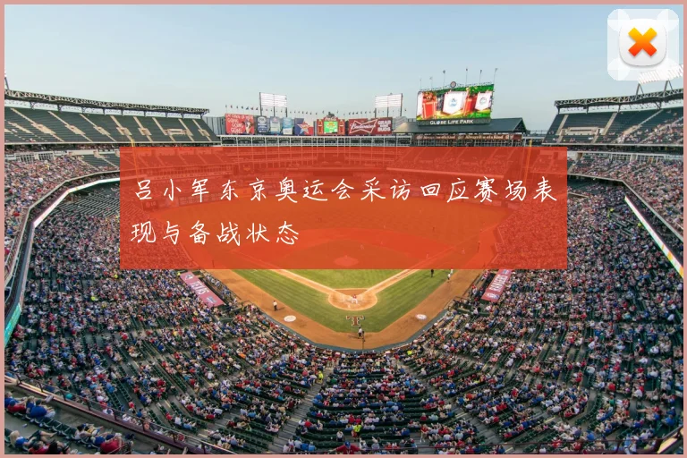 吕小军东京奥运会采访回应赛场表现与备战状态