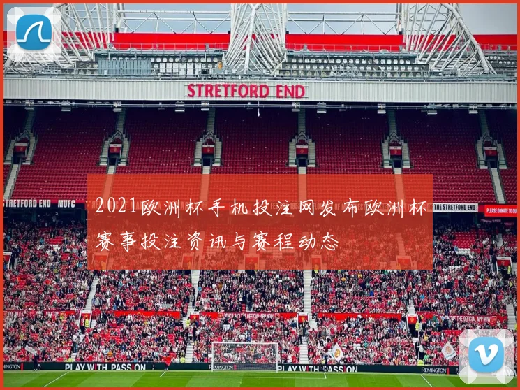 2021欧洲杯手机投注网发布欧洲杯赛事投注资讯与赛程动态